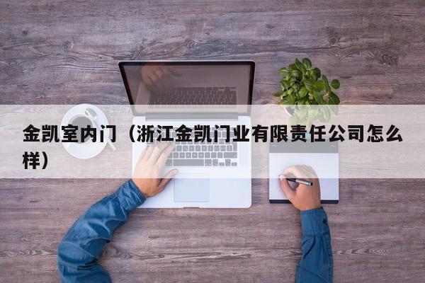 金凯室内门（浙江金凯门业有限责任公司怎么样）