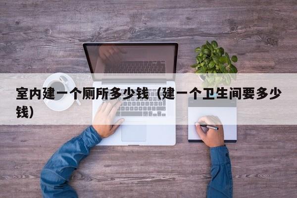 室内建一个厕所多少钱（建一个卫生间要多少钱）