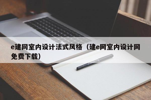 e建网室内设计法式风格(建e网室内设计网免费下载) e建网室内设计法式风格(建e网室内设计网免费下载)