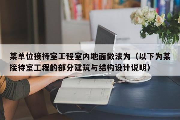 某单位接待室工程室内地面做法为（以下为某接待室工程的部分建筑与结构设计说明）
