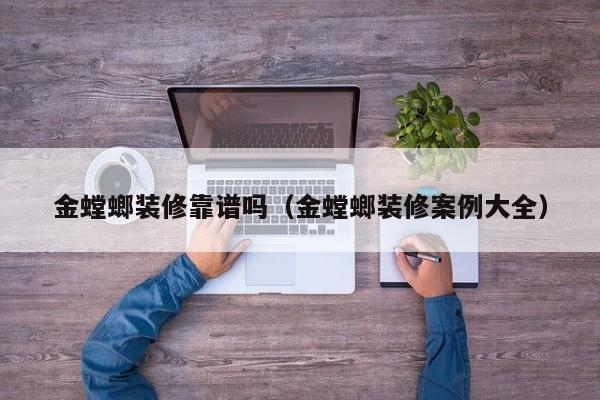 金螳螂装修靠谱吗（金螳螂装修案例大全）