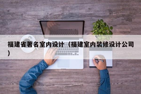 福建省著名室内设计(福建室内装修设计公司) 福建省著名室内设计(福建室内装修设计公司)