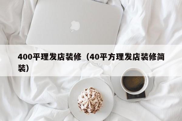 400平理发店装修（40平方理发店装修简装）