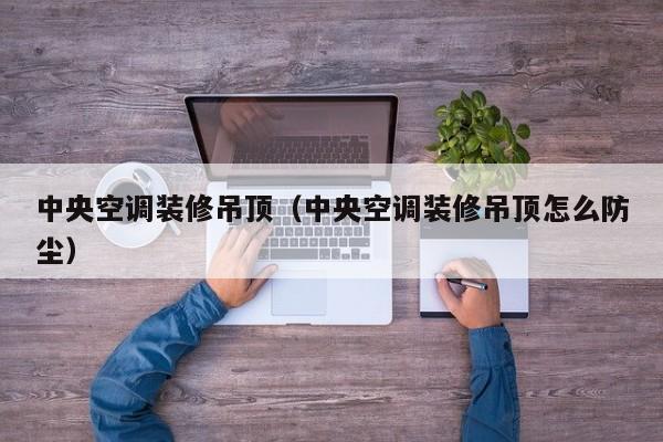 **空调装修吊顶（**空调装修吊顶怎么防尘）