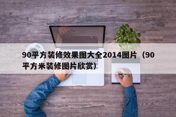 90平方装修效果图大全2014图片(90平方米装修图片欣赏) 90平方装修效果图大全2014图片(90平方米装修图片欣赏)