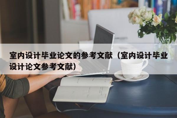 室内设计毕业论文的参考文献（室内设计毕业设计论文参考文献）