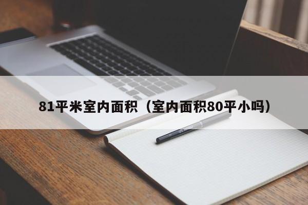 81平米室内面积（室内面积80平小吗）