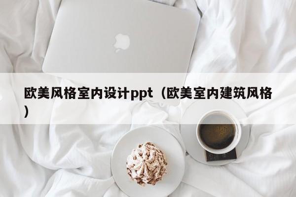 欧美风格室内设计ppt（欧美室内建筑风格）