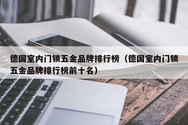 德国室内门锁五金品牌排行榜（德国室内门锁五金品牌排行榜前十名）