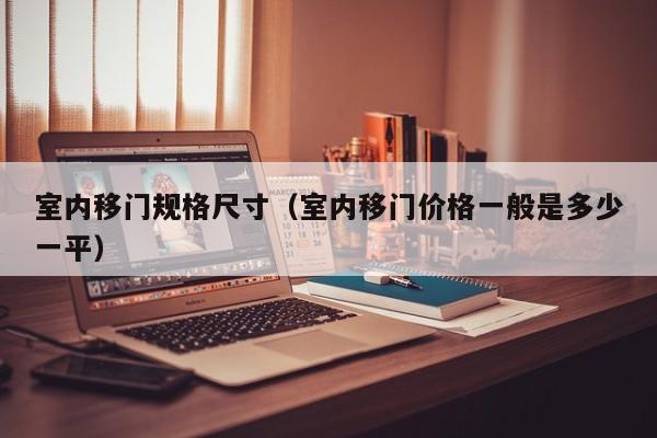 室内移门规格尺寸(室内移门价格一般是多少一平) 室内移门规格尺寸(室内移门价格一般是多少一平)