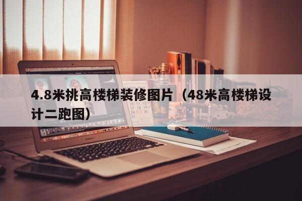 4.8米挑高楼梯装修图片（48米高楼梯设计二跑图）