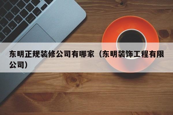 东明正规装修公司有哪家（东明装饰工程有限公司）