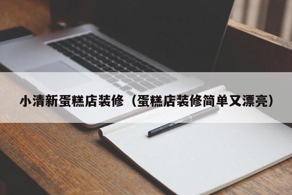 小清新蛋糕店装修（蛋糕店装修简单又漂亮）