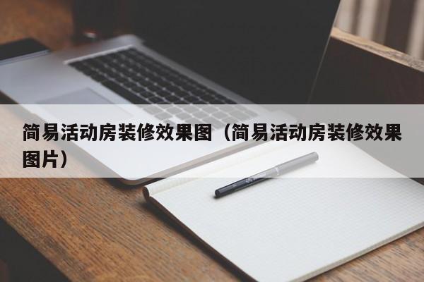 简易活动房装修效果图（简易活动房装修效果图片）