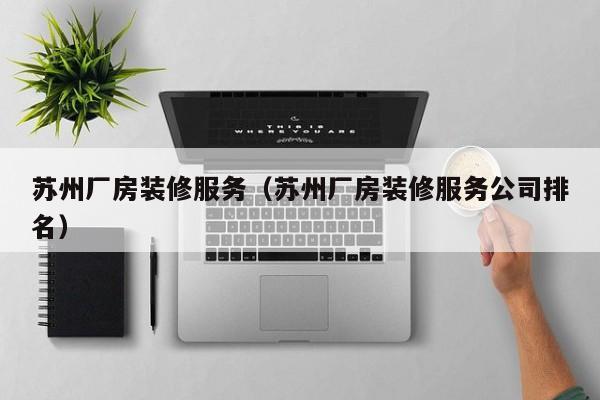 苏州厂房装修服务（苏州厂房装修服务公司排名）