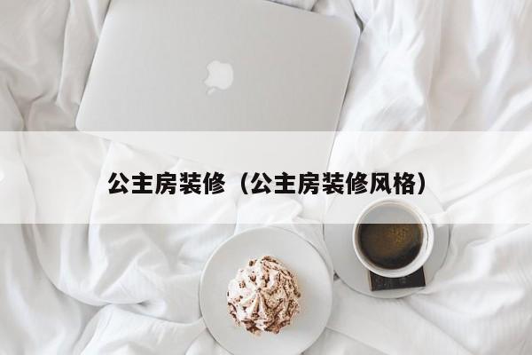 公主房装修（公主房装修风格）