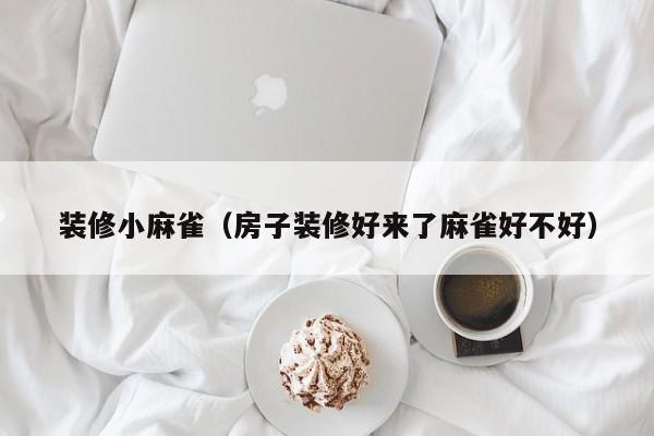 装修小麻雀（房子装修好来了麻雀好不好）