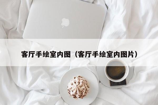 客厅手绘室内图（客厅手绘室内图片）
