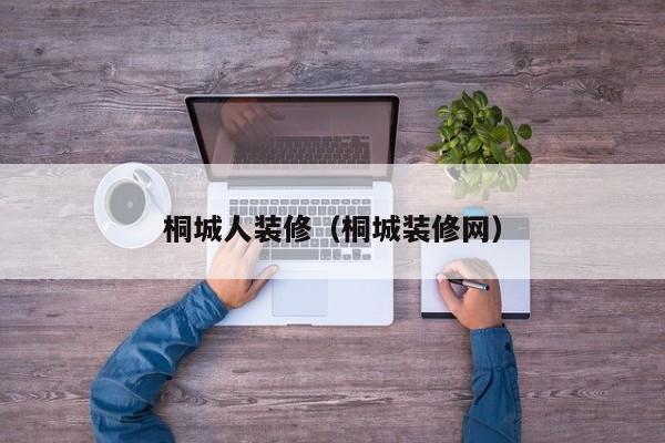 桐城人装修（桐城装修网）