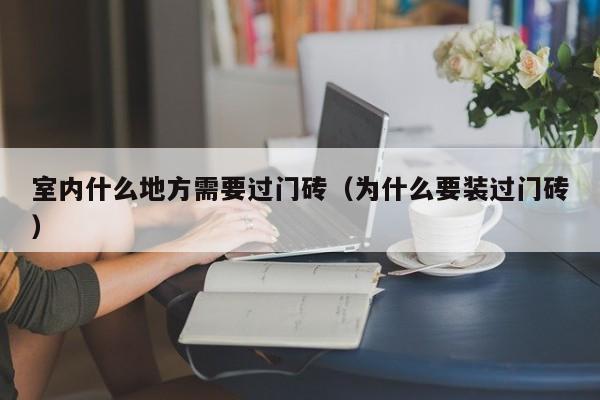 室内什么地方需要过门砖（为什么要装过门砖）
