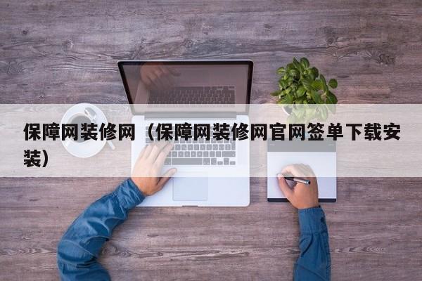 保障网装修网(保障网装修网官网签单下载安装) 保障网装修网(保障网装修网官网签单下载安装)