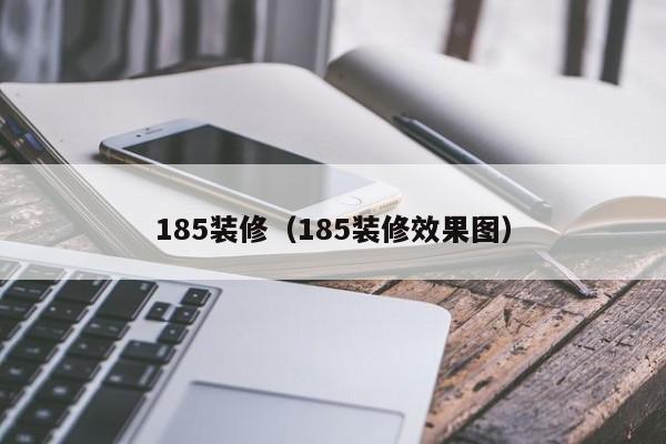 185装修（185装修效果图）