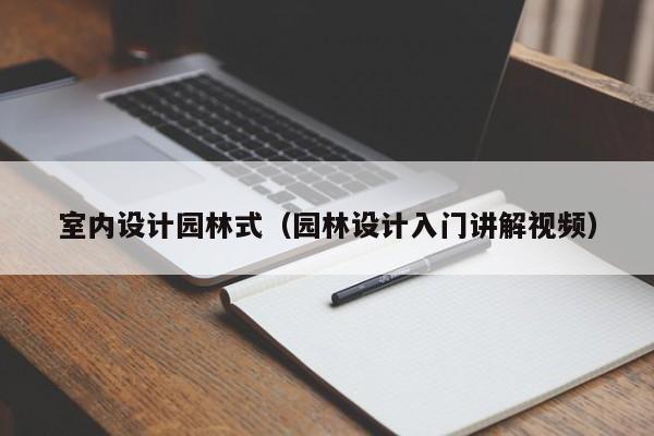 室内设计园林式（园林设计入门讲解视频）