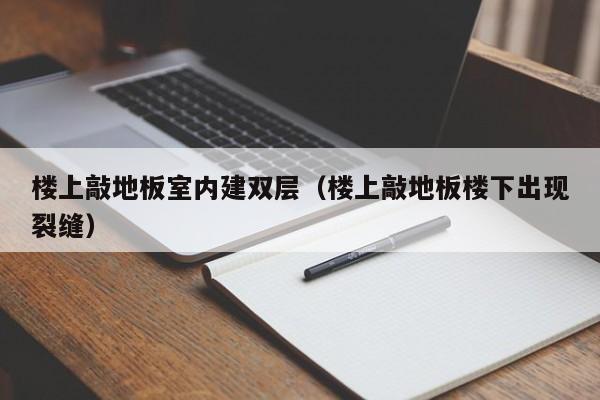 楼上敲地板室内建双层（楼上敲地板楼下出现裂缝）