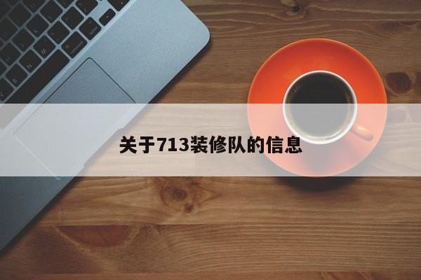 关于713装修队的信息
