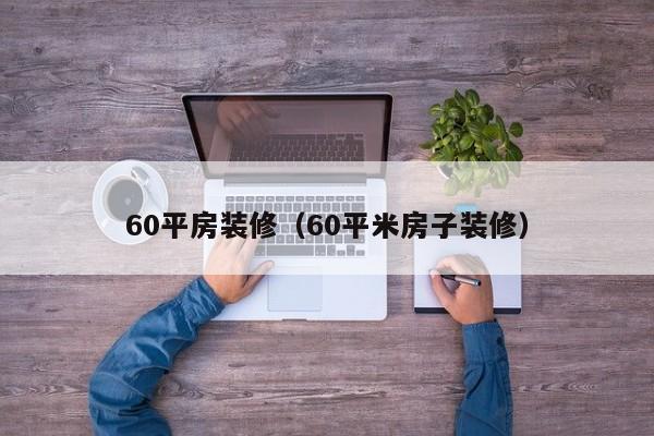 60平房装修（60平米房子装修）