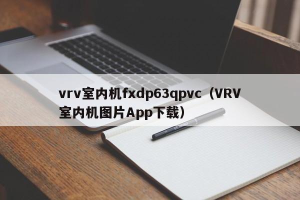 vrv室内机fxdp63qpvc（VRV室内机图片App下载）
