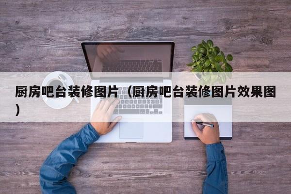 厨房吧台装修图片（厨房吧台装修图片效果图）
