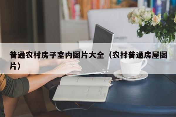 普通农村房子室内图片大全（农村普通房屋图片）
