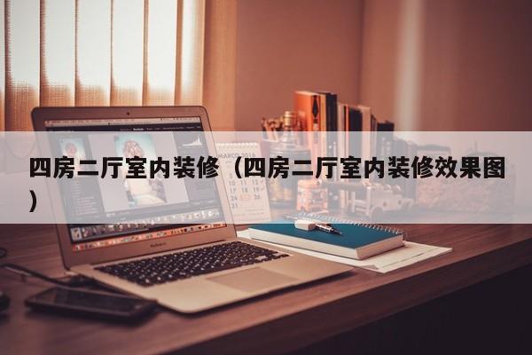 四房二厅室内装修(四房二厅室内装修效果图) 四房二厅室内装修(四房二厅室内装修效果图)