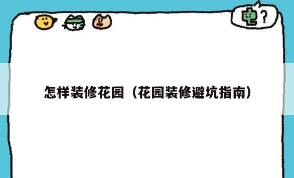 怎样装修花园(花园装修避坑指南) 怎样装修花园(花园装修避坑指南)