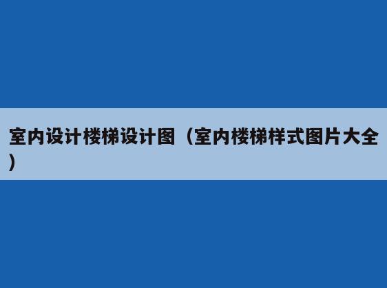 室内设计楼梯设计图（室内楼梯样式图片大全）