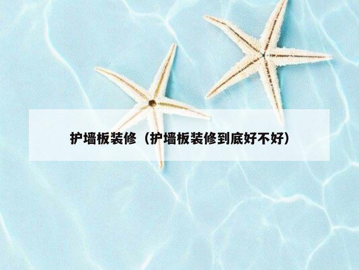 护墙板装修（护墙板装修到底好不好）