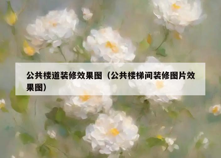 公共楼道装修效果图（公共楼梯间装修图片效果图）