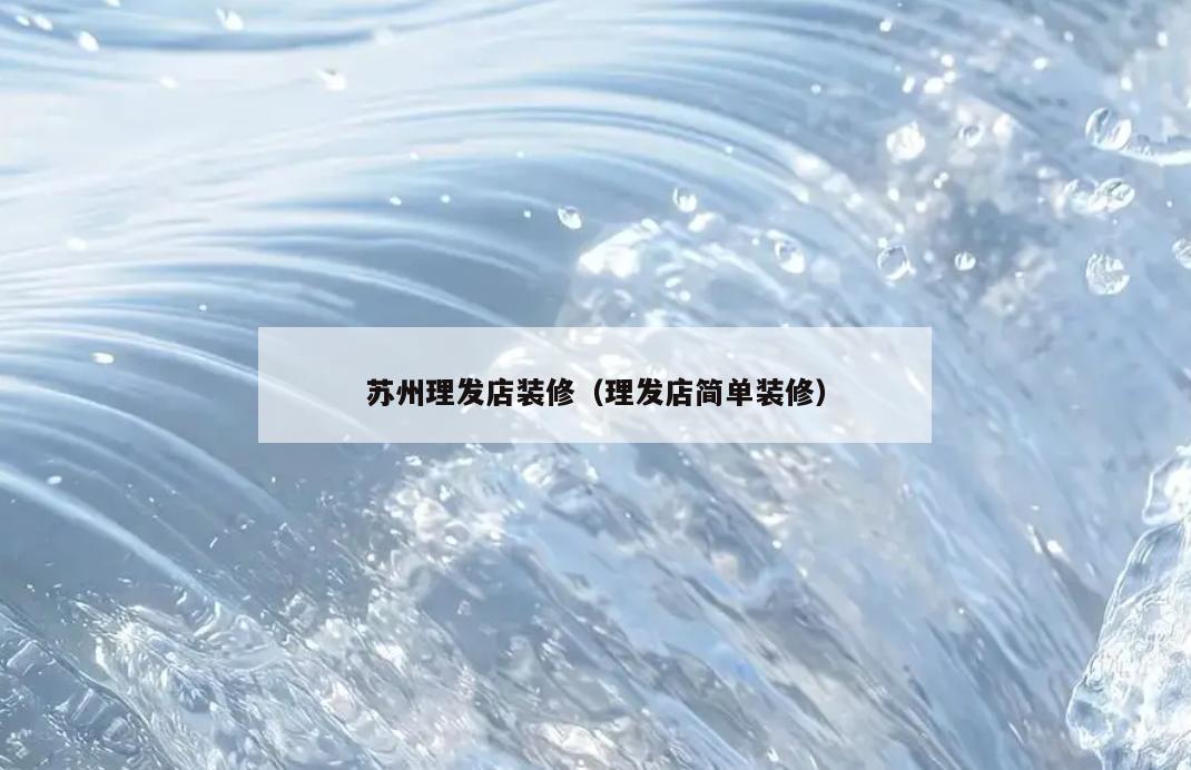 苏州理发店装修(理发店简单装修) 苏州理发店装修(理发店简单装修)