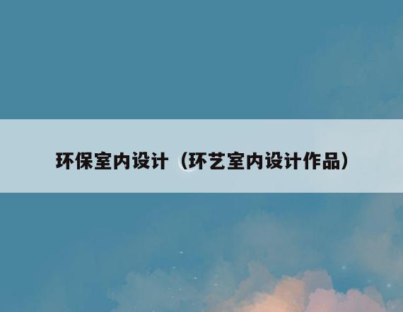 环保室内设计（环艺室内设计作品）