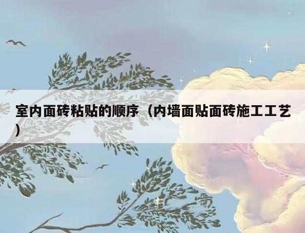 室内面砖粘贴的顺序（内墙面贴面砖施工工艺）