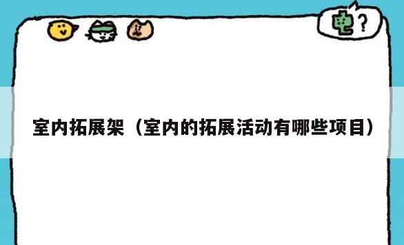 室内拓展架（室内的拓展活动有哪些项目）
