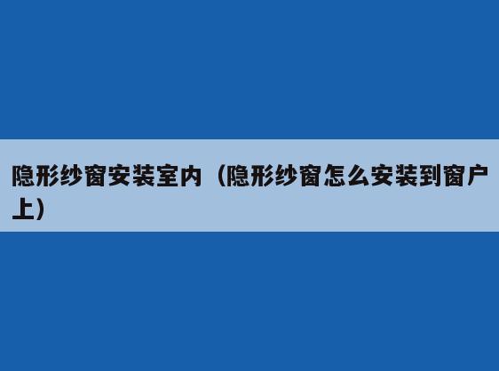 **纱窗安装室内（**纱窗怎么安装到窗户上）