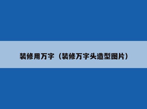 装修用万字（装修万字头造型图片）