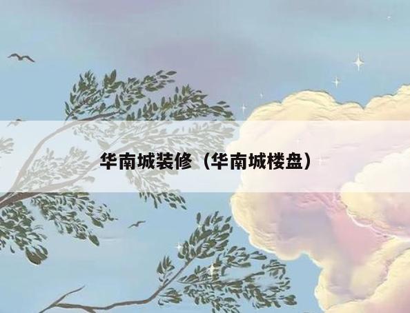 华南城装修（华南城楼盘）