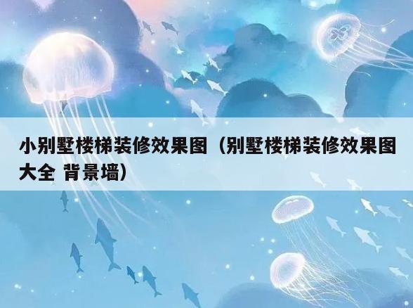 小别墅楼梯装修效果图（别墅楼梯装修效果图大全 背景墙）