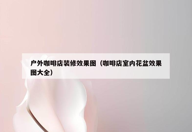 户外咖啡店装修效果图（咖啡店室内花盆效果图大全）