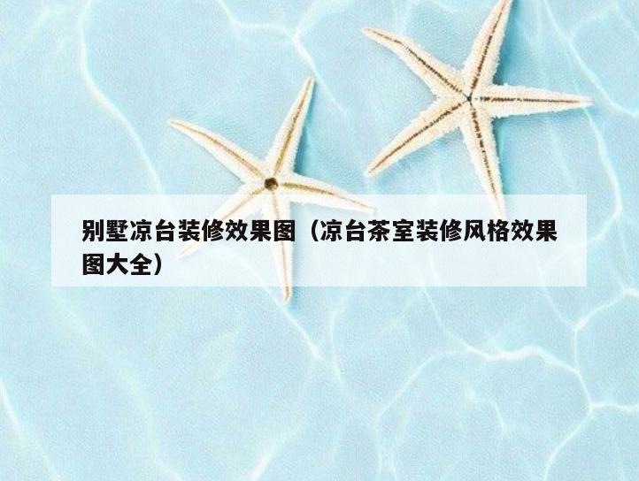别墅凉台装修效果图(凉台茶室装修风格效果图大全) 别墅凉台装修效果图(凉台茶室装修风格效果图大全)