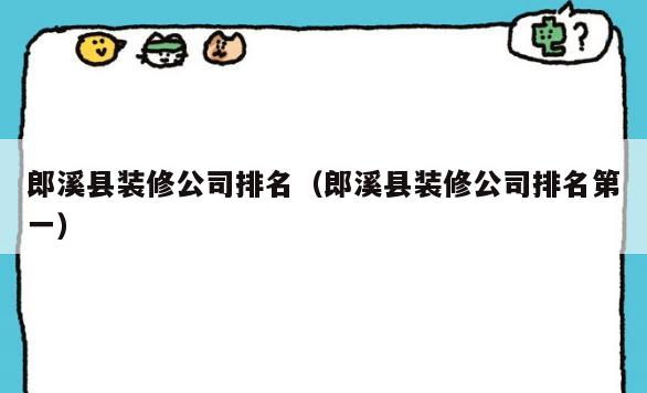 郎溪县装修公司排名(郎溪县装修公司排名第一) 郎溪县装修公司排名(郎溪县装修公司排名第一)