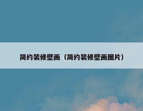 简约装修壁画(简约装修壁画图片) 简约装修壁画(简约装修壁画图片)